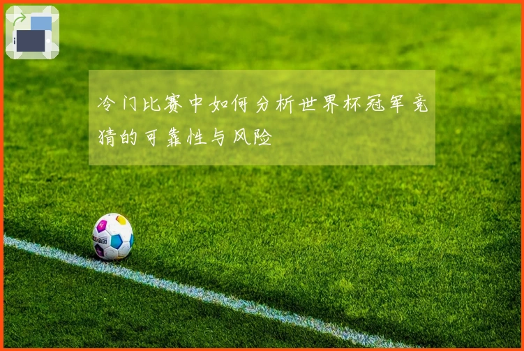 冷门比赛中如何分析世界杯冠军竞猜的可靠性与风险